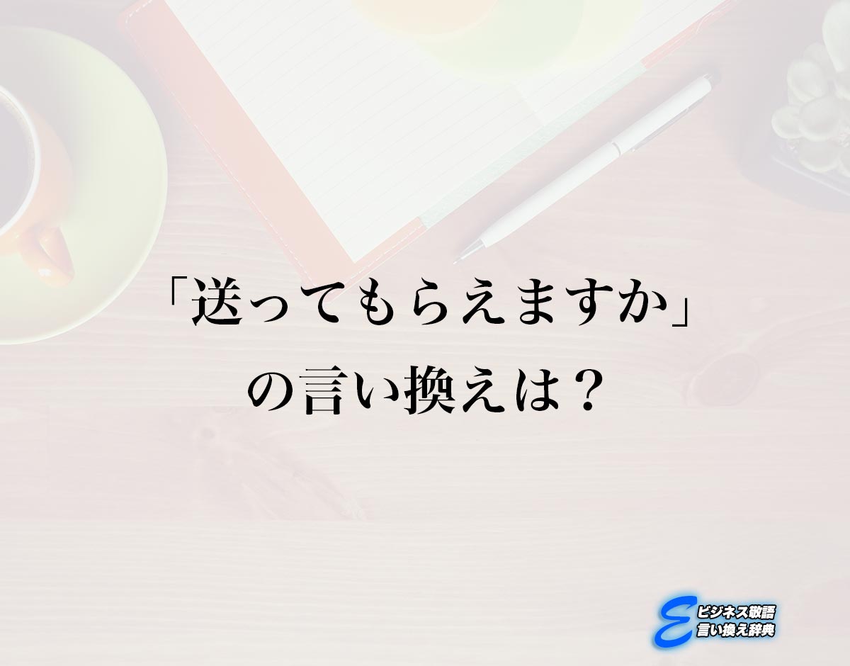 「送ってもらえますか」の言い換え語