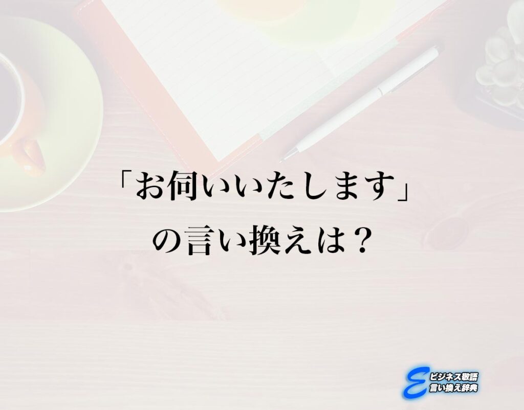 「お伺いいたします」の言い換え語のおすすめ・ビジネスでの言い換えやニュアンスの違いも解釈 | E-ビジネス敬語言い換え辞典