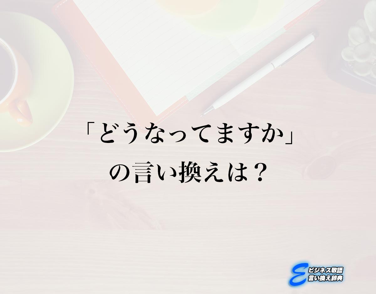 「どうなってますか」の言い換え語