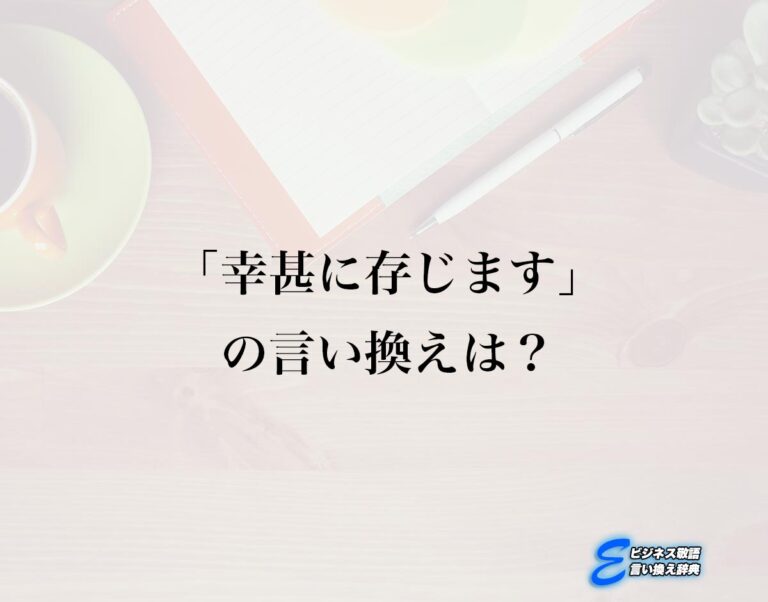 「幸甚に存じます」の言い換え語のおすすめ・ビジネスでの言い換えやニュアンスの違いも解釈 | E-ビジネス敬語言い換え辞典