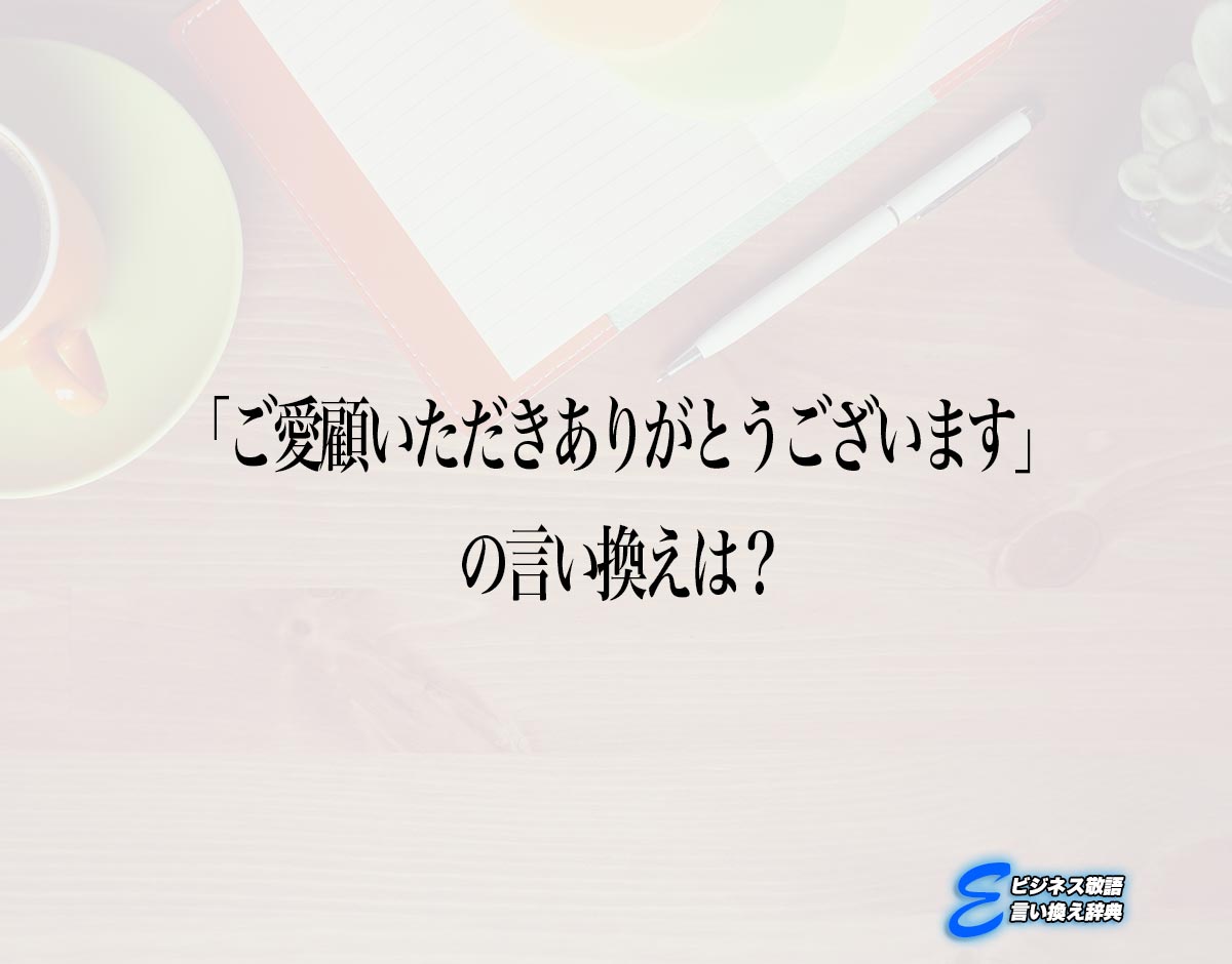 「ご愛顧いただきありがとうございます」の言い換え語