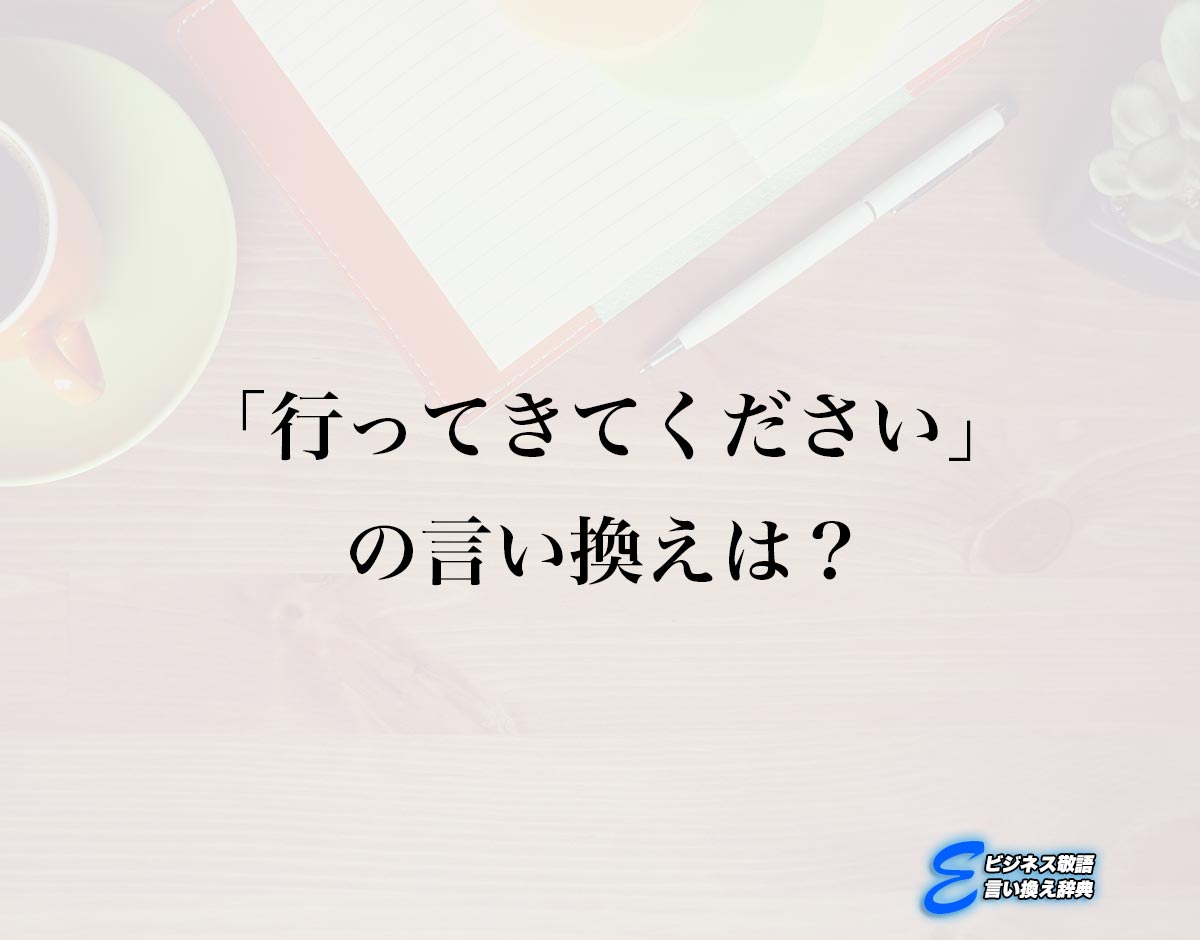 「行ってきてください」の言い換え語