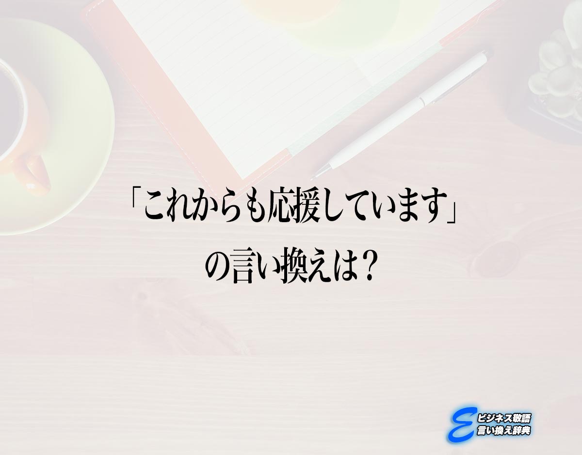 「これからも応援しています」の言い換え語