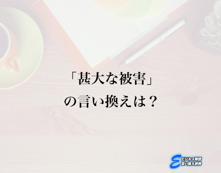 「甚大な被害」の言い換え語のおすすめ・ビジネスでの言い換えやニュアンスの違いも解釈 | E-ビジネス敬語言い換え辞典
