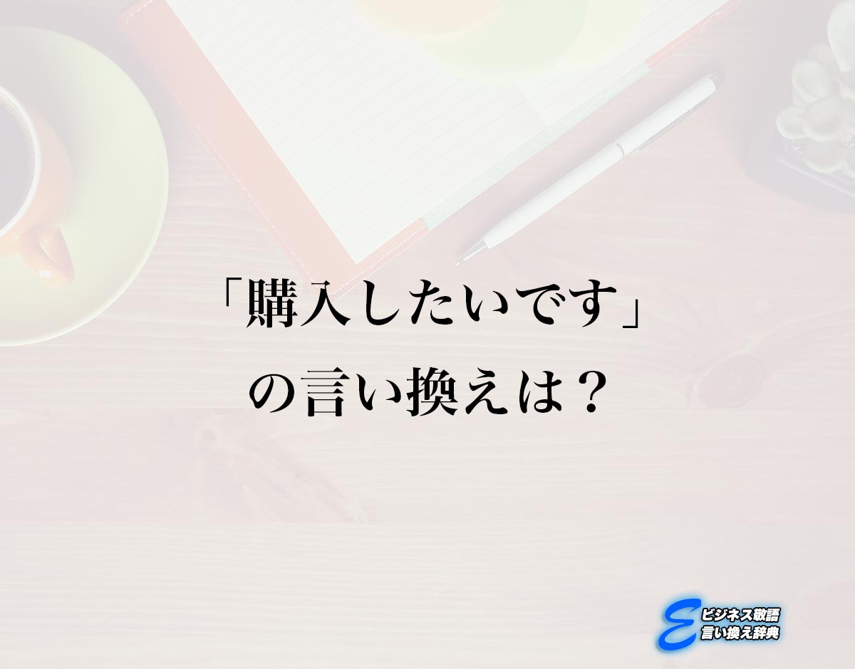 「購入したいです」の言い換え語のおすすめ