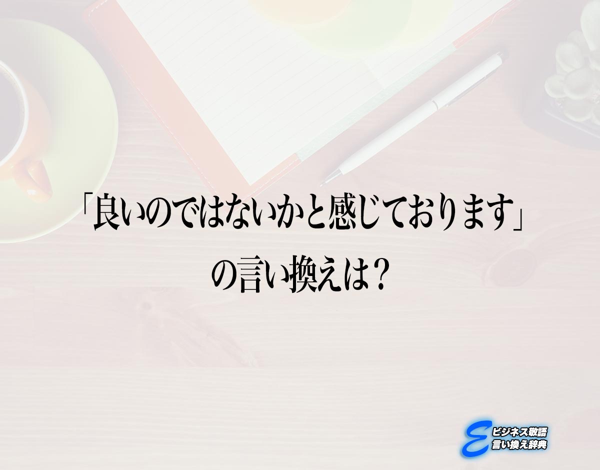 「良いのではないかと感じております」の言い換え語