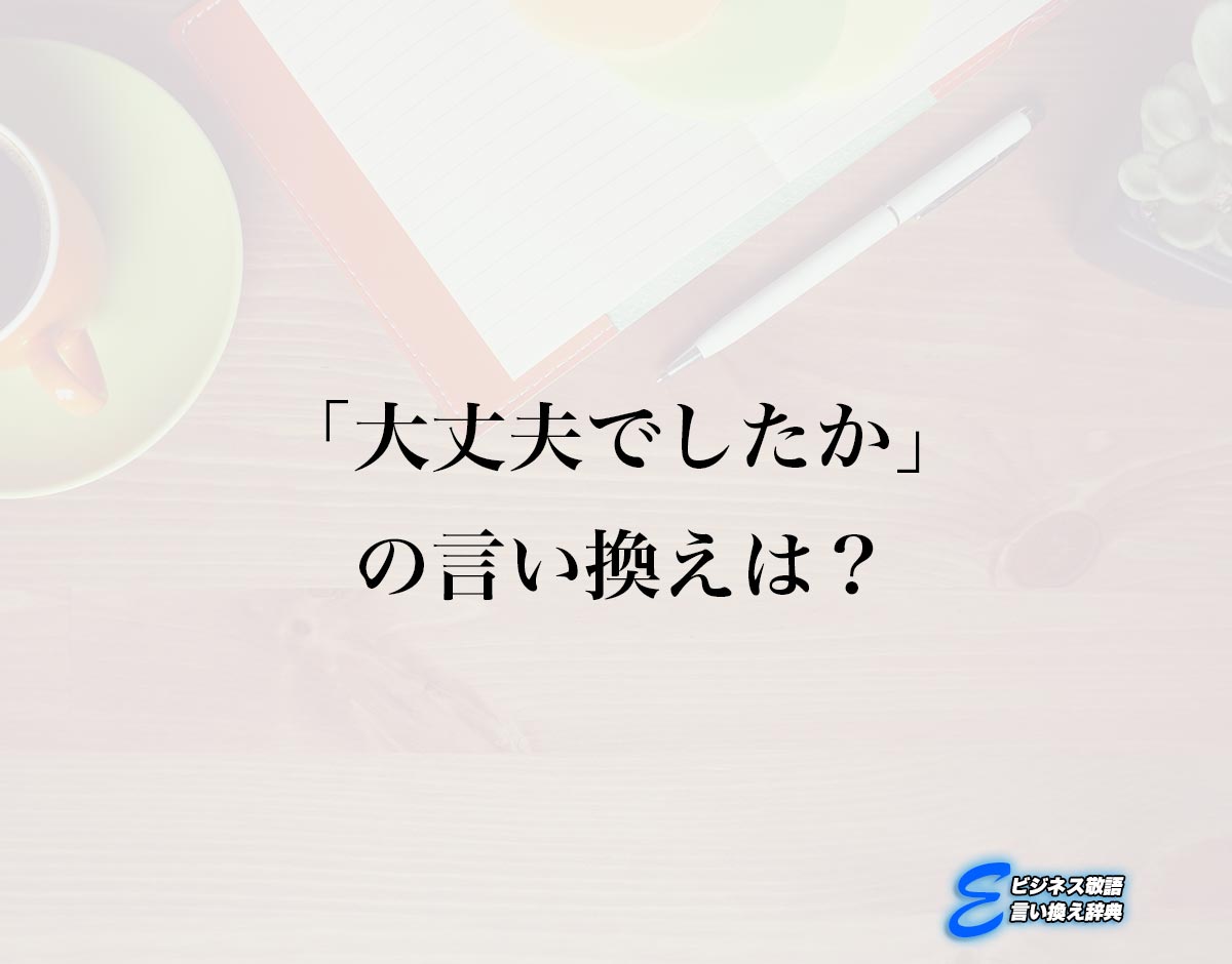 「大丈夫でしたか」の言い換え語