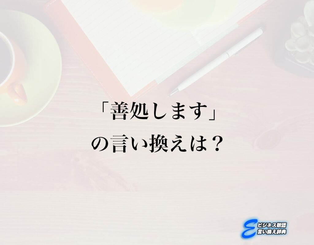 「善処します」の言い換え語のおすすめ・ビジネスでの言い換えやニュアンスの違いも解釈 | E-ビジネス敬語言い換え辞典