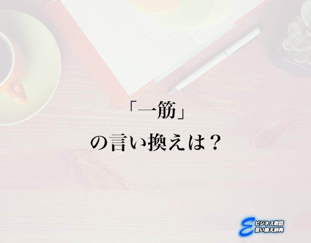 「一筋」の言い換え語のおすすめ・類語や英語など違いも解釈 | E-ビジネス敬語言い換え辞典