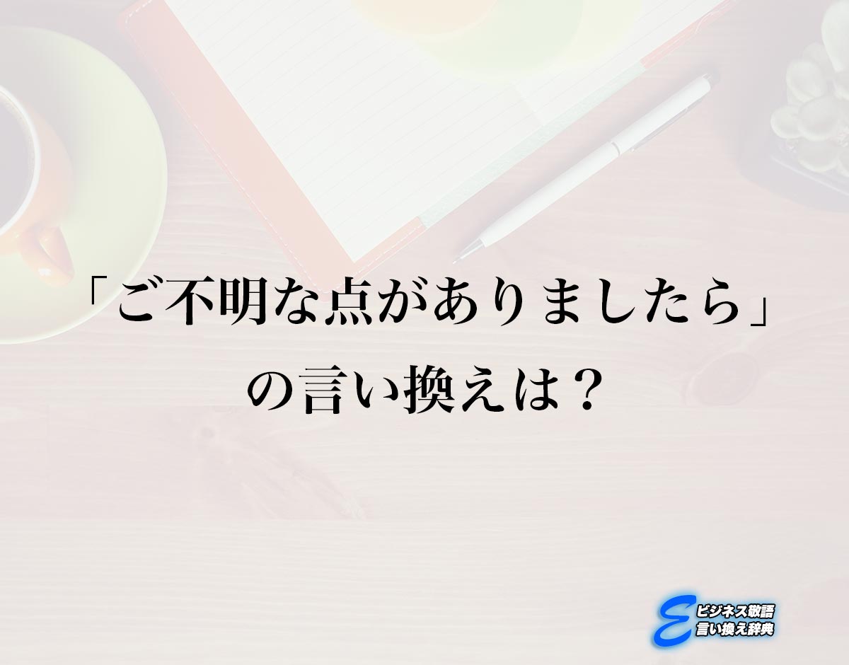 「ご不明な点がありましたら」の言い換え語