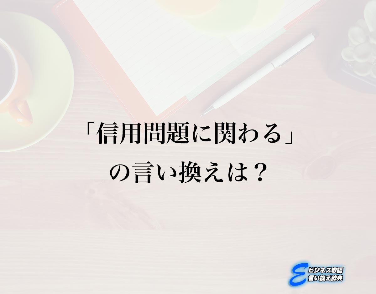 「信用問題に関わる」の言い換え語