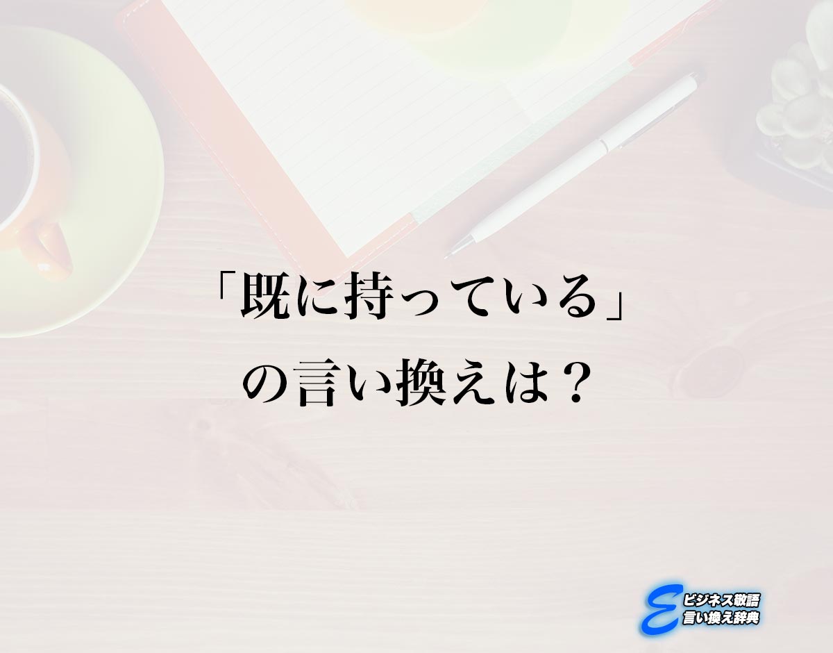 「既に持っている」の言い換え語