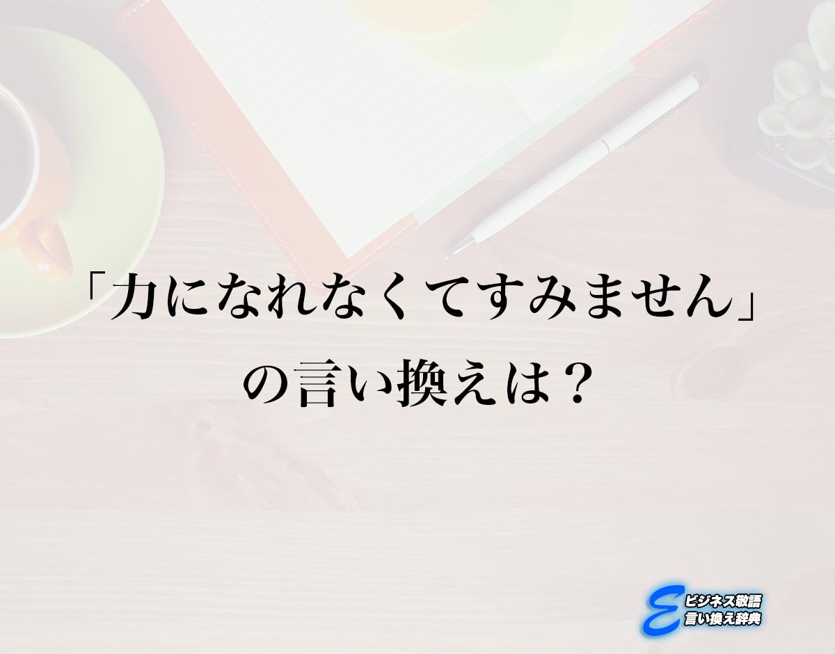 「力になれなくてすみません」の言い換え語